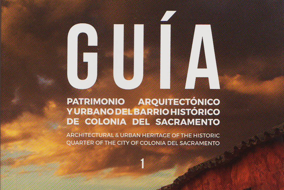 ARCHITECTURAL & URBAN HERITAGE OF THE HISTORIC QUARTER OF THE CITY OF COLONIA DEL SACRAMENTO